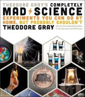 Theodore Gray's Completely Mad Science di Theodore Gray edito da Black Dog & Leventhal Publishers Inc