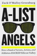 A-List Angels: How a Band of Actors, Artists, and Athletes Hacked Silicon Valley di Zack O'Malley Greenburg edito da LITTLE BROWN & CO