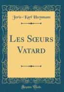 Les Soeurs Vatard (Classic Reprint) di Joris Karl Huysmans edito da Forgotten Books