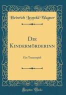 Die Kindermorderinn: Ein Trauerspiel (Classic Reprint) di Heinrich Leopold Wagner edito da Forgotten Books