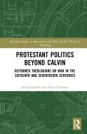 Protestant Politics Beyond Calvin di Ian Campbell, Floris Verhaart edito da Taylor & Francis Ltd