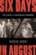 Six Days in August: The Story of Stockholm Syndrome di David King edito da W W NORTON & CO