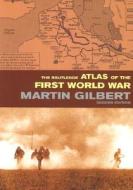 The Routledge Atlas of the First World War: The Complete History di Martin Gilbert edito da Routledge
