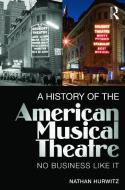 A History of the American Musical Theatre di Nathan (Rider University Hurwitz edito da Taylor & Francis Ltd