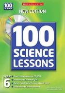 100 Science Lessons For Year 06 di Clifford Hibbard, Tom Rugg, Karen Mallinson-yates edito da Scholastic