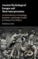 Ancient Mythological Images and their Interpretation di Katharina Lorenz edito da Cambridge University Press