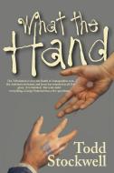 What the Hand di Todd Stockwell edito da Zfs Publishing