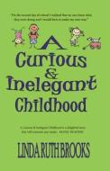 A Curious & Inelegant Childhood (An Australian Story) di Linda Ruth Brooks edito da LIGHTNING SOURCE INC