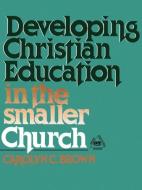 Developing Christian Education in the Smaller Church di Carolyn C. Brown edito da ABINGDON PR