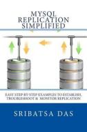 MySQL Replication Simplified: Easy Step-By-Step Examples to Establish, Troubleshoot and Monitor Replication di Sribatsa Das edito da Business Compass LLC