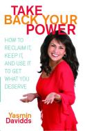 Take Back Your Power: How to Reclaim It, Keep It, and Use It to Get What You Deserve di Yasmin Davidds edito da ATRIA