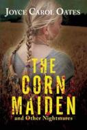 The Corn Maiden: And Other Nightmares di Joyce Carol Oates edito da MYSTERIOUS PR