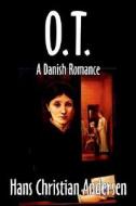 O. T., A Danish Romance by Hans Christian Andersen, Fiction, Literary di Hans Christian Andersen edito da Wildside Press