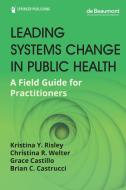 Leading Systems Change In Public Health edito da Springer Publishing Co Inc
