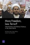 More Freedom, Less Terror?: Liberalization and Political Violence in the Arab World di Dalia Dassa Kaye, Frederic Wehrey, Audra K. Grant edito da RAND CORP