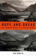 Hope and Dread in Montana Literature di Ken Egan edito da University of Nevada Press