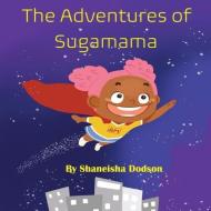 The Adventures Of Sugamama di SHANEISHA DODSON edito da Lightning Source Uk Ltd