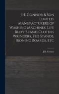 J.H. Connor & Son Limited. Manufacturers Of Washing Machines, Life Buoy Brand Clothes Wringers, Tub Stands, Ironing Boards, Etc J.H. Connor & Son Limited. Manufacturers Of Washing Machines, Life Buoy Brand Clothes Wringers, Tub Stands, Ironing Boards, Etc