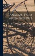 Canadian Farm Implements 1922 di Anonymous edito da LIGHTNING SOURCE INC