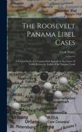 The Roosevelt Panama Libel Cases; a Factual Study of a Controversial Episode in the Career of Teddy Roosevelt, Father of the Panama Canal di Clyde Peirce edito da LIGHTNING SOURCE INC