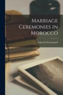 Marriage Ceremonies in Morocco di Edward Westermarck edito da LEGARE STREET PR