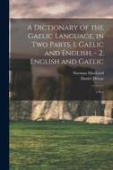 A Dictionary of the Gaelic Language, in two Parts. 1. Gaelic and English. - 2. English and Gaelic: 2 Pt.1 di Norman Macleod, Daniel Dewar edito da LEGARE STREET PR