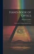 Hand-Book of Optics: Illustrated by 158 Engravings On Wood di Dionysius Lardner edito da LEGARE STREET PR