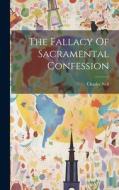 The Fallacy Of Sacramental Confession di Charles Neil edito da LEGARE STREET PR