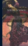 Sexual Science: Including Manhood, Womanhood, and Their Mutual Interrelations: Love, its Laws, Power etc., Selection, or Mutual Adapta di O. S. Fowler edito da LEGARE STREET PR