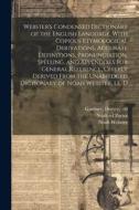 Webster's Condensed Dictionary of the English Language, With Copious Etymological Derivations, Accurate Definitions, Pronunciation, Spelling, and Appe di Noah Webster, Noah  Ed Porter edito da LEGARE STREET PR