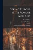 Seeing Europe With Famous Authors: Germany Austria-Hungary and Switzerland; Volume 6; Pt. 2 di Francis W. Halsey edito da LEGARE STREET PR