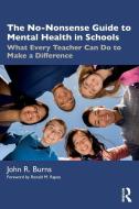 The No-Nonsense Guide To Mental Health In Schools di John R. Burns edito da Taylor & Francis Ltd