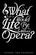 What Would Life Be Without Opera?: Blank Lined Journal with Calendar for Opera Fans di Sean Kempenski edito da INDEPENDENTLY PUBLISHED