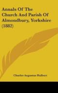 Annals of the Church and Parish of Almondbury, Yorkshire (1882) di Charles Augustus Hulbert edito da Kessinger Publishing