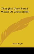 Thoughts Upon Some Words of Christ (1889) di David Wright edito da Kessinger Publishing