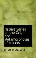 Nature Series On The Origin And Metamorphoses Of Insects di John Lubbock edito da Bibliolife