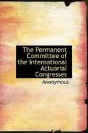 The Permanent Committee of the International Actuarial Congresses di Anonymous edito da FORT PR