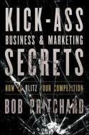 Kick Ass Business and Marketing Secrets di Bob Pritchard edito da John Wiley & Sons Inc