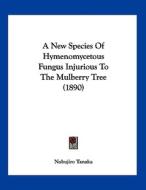 A New Species of Hymenomycetous Fungus Injurious to the Mulberry Tree (1890) di Nobujiro Tanaka edito da Kessinger Publishing