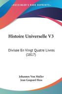 Histoire Universelle V3: Divisee En Vingt Quatre Livres (1817) di Johannes Von Muller edito da Kessinger Publishing