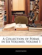A Collection Of Poems In Six Volumes, Volume 1 di . Anonymous edito da Bibliobazaar, Llc