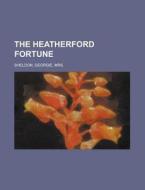 The Heatherford Fortune di Sarah Elizabeth Forbush Downs edito da Rarebooksclub.com