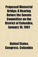Proposed Memorial Bridge; A Hearing Befo di United States Congress Columbia edito da General Books