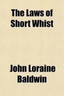 The Laws Of Short Whist di John Loraine Baldwin edito da General Books
