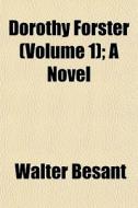 Dorothy Forster Volume 1 ; A Novel di Walter Besant edito da General Books