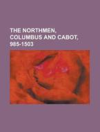The Northmen, Columbus And Cabot, 985-15 di General Books edito da Rarebooksclub.com