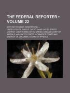 The Federal Reporter (volume 22); With Key-number Annotations di United States Circuit Courts edito da General Books Llc