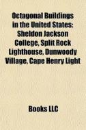 Octagonal Buildings In The United States: Sheldon Jackson College, Split Rock Lighthouse, Dunwoody Village, Cape Henry Light di Source Wikipedia edito da Books Llc
