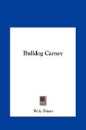 Bulldog Carney di W. a. Fraser edito da Kessinger Publishing