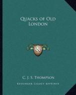 Quacks of Old London di C. J. S. Thompson edito da Kessinger Publishing